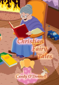 Title: Christian Fairy Tales, Author: Candy O'donnell