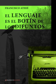 Title: El lenguaje es el botín de los difuntos, Author: Francisco Athié