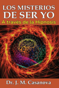 Title: Los misterios de ser YO: A través de la hipnosis, Author: J. M. Casanova