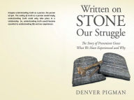 Title: Written On Stone Our Struggle: The Story of Prevenient Grace What We Have Experienced and Why, Author: Denver Pigman