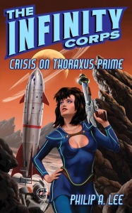 Title: The Infinity Corps: Crisis on Thoraxus Prime, Author: Philip A. Lee