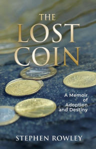 Title: The Lost Coin: A Memoir of Adoption and Destiny, Author: Stephen Rowley