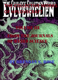 Title: THE COLLECTIVE WORKS OF HP LOVECRAFT - VOLUME III: From the Journals of Weird Science, Author: Brendan S. Rose