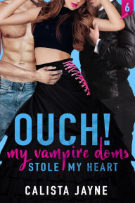 Title: Ouch! My Vampire Doms Stole My Heart, Author: Calista Jayne