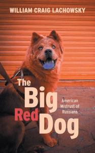 Title: The Big Red Dog: American Mistrust of Russians, Author: William Craig Lachowsky