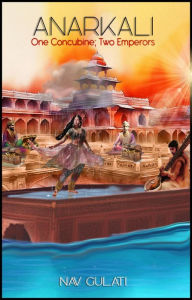 Title: Anarkali: One Concubine; Two Emperors, Author: Nav Gulati