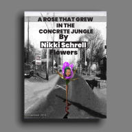 Title: A Rose That Grew In the Concrete Jungle, Author: Nikki Schrell Flowers
