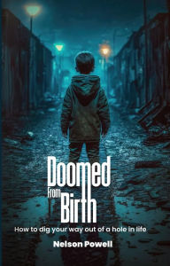 Title: Doomed From Birth: How to Dig Your Way Out of a Hole in Life, Author: Nelson Powell