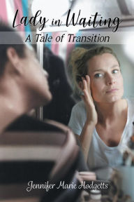 Title: Lady in Waiting: A Tale of Transition, Author: Jennifer Marie Hodgetts