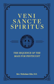 Title: Veni Sancte Spiritus: The Sequence of the Mass for Pentecost, Author: Nicholaus Gihr