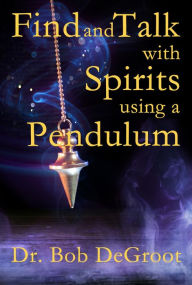 Title: Find and Talk with Spirits using a Pendulum, Author: Robert Degroot