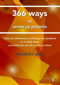 Title: 366 ways to screw up projects: ...and how to recover from them, Author: Prashant Shah