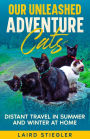 Our Unleashed Adventure Cats: Distant Travel in Summer and Winter at Home