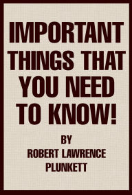 Title: Important Things That You Need To Know!, Author: Robert Lawrence Plunkett