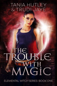 Title: The Trouble with Magic, Author: Trudi Jaye