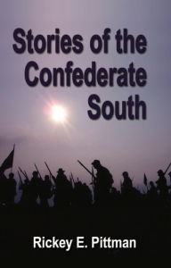Title: Stories of the Confederate South, Author: Rickey E. Pittman