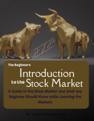 Title: The Beginners Introduction to the Stock Market: A Guide to the Stock Market and what any Beginner Should Know while Learning the Markets, Author: Veronica Dinnenwing