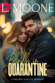 Title: Blindly in Quarantine: A Steamy Distance Relationship Dad Bod Instalove Romance, Author: L. Moone