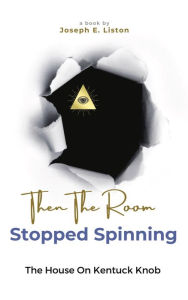 Title: Then The Room Stopped Spinning: The House on Kentuck Knob, Author: Joseph E. Liston