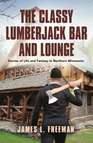 Title: The Classy Lumberjack Bar and Lounge, Author: James L. Freeman