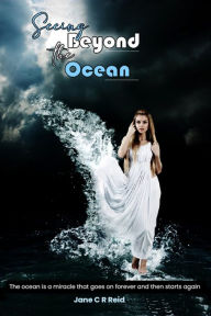 Title: Seeing Beyond the Ocean: Fantasy meets reality in this heart-felt story, Author: Jane C. R. Reid