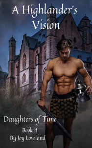 Title: A Highlander's Vision: Daughters of Time, Author: Joy Loveland