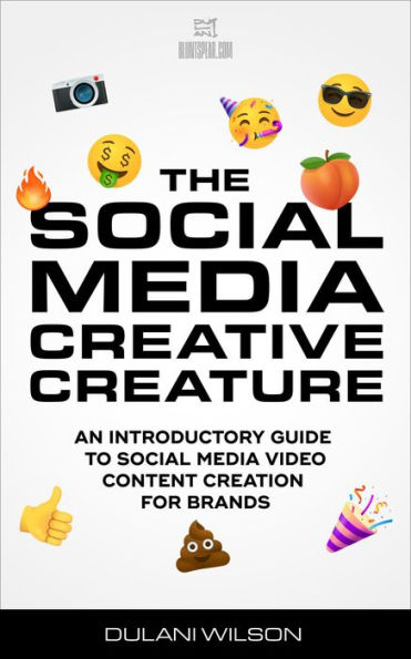 The Social Media Creative Creature: An Introductory Guide to Social Media Video Content Creation for Brands