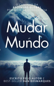 Title: Como Mudar o Mundo: O Caminho da Ascensão Global por meio da Consciência, Author: Dan Desmarques