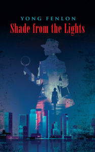 Title: Shade from the Lights: Yong Fenlon, Author: Yong Fenlon