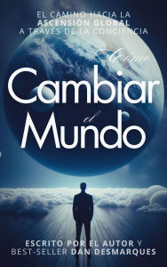 Title: Cómo Cambiar el Mundo: El Camino Hacia la Ascensión Global a Través de la Conciencia, Author: Dan Desmarques