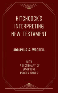 Title: Hitchcock's Interpreting New Testament (Adolphus S. Worrell) with a Dictionary of Scripture Proper Names, Author: Roswell D. Hitchcock