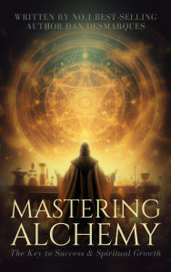 Title: Mastering Alchemy: The Key to Success and Spiritual Grow, Author: Dan Desmarques