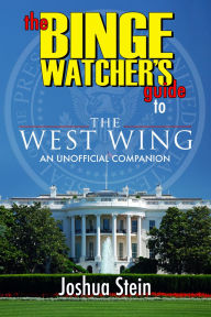 Title: The Binge Watcher's Guide to The West Wing: An Unofficial Companion, Author: Joshua Stein