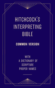 Title: Hitchcock's Interpreting Bible (Common Version) with a Dictionary of Scripture Proper Names, Author: Roswell D. Hitchcock