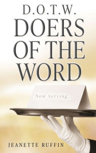 Title: D.O.T.W. DOERS OF THE WORD: Now Serving..., Author: Jeanette Ruffin