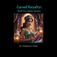 Title: Cursed Royalty: Book Five: Genie Jasmine., Author: Elizabeth A. Ceci-jackson