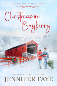 Title: Christmas in Bayberry: Second Chance, Small Town Romance, Author: Jennifer Faye