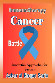 Title: Immunotherapy Cancer Battle: Innovative Approaches for Success, Author: Azhar Ul Haque Sario