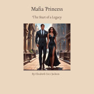 Title: Mafia Princess: The Start of a Legacy, Author: Elizabeth A. Ceci-jackson