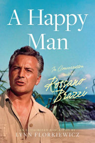 Title: A Happy Man: In Conversation with Rossano Brazzi, Author: Lynn Florkiewicz