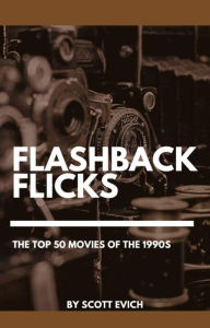 Title: Flashback Flicks: The Top 50 Movies of the 1990s, Author: Scott Evich