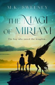 Title: The Magi of Miriam: The Boy Who Saved the Kingdom, Author: M.K. Sweeney