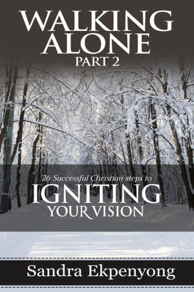 WALKING ALONE - Part 2: 26 Successful Christian Steps to Igniting Your Vision