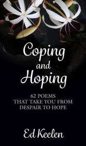 Title: Coping and Hoping: 62 Poems That Take You From Despair to Hope, Author: Ed Keelen