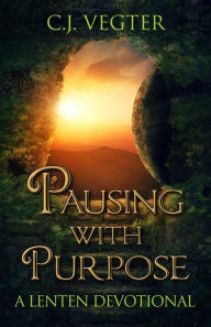 Title: Pausing with Purpose: A Lenten Devotional, Author: C.J. Vegter