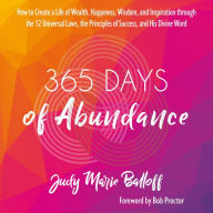 Title: 365 Days of Abundance: How to Create a Life of Wealth, Happiness, Wisdom, and Inspiration through the 12 Universal Laws..., Author: Judy Balloff