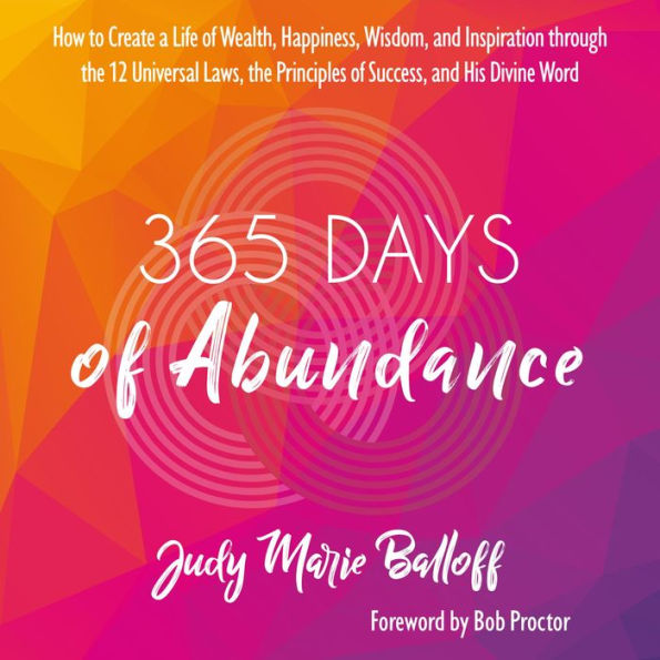 365 Days of Abundance: How to Create a Life of Wealth, Happiness, Wisdom, and Inspiration through the 12 Universal Laws...