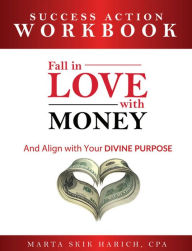 Title: Fall in Love With Money: Success Action Workbook: And Align with Your Divine Purpose, Author: Marta Skik Harich