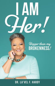 Title: I AM HER!: Bigger than my Brokenness!, Author: Dr. La'Vel F. Hardy
