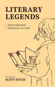 Title: Literary Legends: The 50 Greatest Novels of All Time, Author: Scott Evich